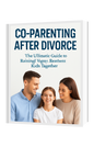 Co-Parenting After Divorce: The Ultimate Guide to Raising Happy, Resilient Kids Together