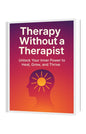Therapy Without a Therapist – Unlock Your Inner Power to Heal, Grow, and Thrive