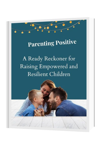 Positive Parenting: A Ready Reckoner for Raising Empowered and Resilient Children.